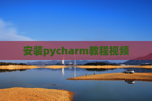 安装pycharm教程视频 安装pycharm教程视频
